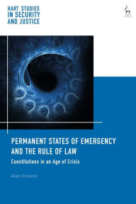 Title: Permanent States of Emergency and the Rule of Law: Constitutions in an Age of Crisis, Author: Alan Greene