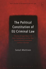 Title: The Political Constitution of EU Criminal Law: Choices of Legal Basis and their Consequences in the New Constitutional Framework, Author: Samuli Miettinen