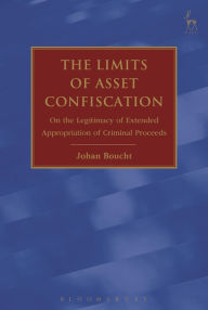 Title: The Limits of Asset Confiscation: On the Legitimacy of Extended Appropriation of Criminal Proceeds, Author: Johan Boucht