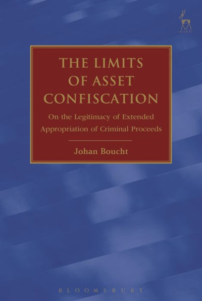 The Limits of Asset Confiscation: On the Legitimacy of Extended Appropriation of Criminal Proceeds