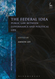 Title: The Federal Idea: Public Law Between Governance and Political Life, Author: Amnon Lev