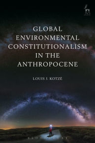 Title: Global Environmental Constitutionalism in the Anthropocene, Author: Louis J. Kotz