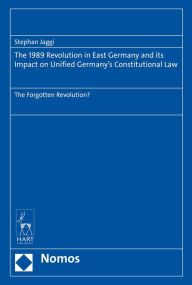 Title: The 1989 Revolution in East Germany and its impact on Unified Germany's Constitutional Law: The Forgotten Revolution?, Author: Stephan Jaggi