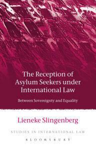 Title: The Reception of Asylum Seekers under International Law: Between Sovereignty and Equality, Author: Lieneke Slingenberg