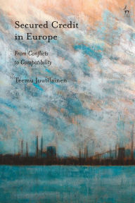 Title: Secured Credit in Europe: From Conflicts to Compatibility, Author: Teemu Juutilainen
