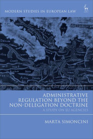 Title: Administrative Regulation Beyond the Non-Delegation Doctrine: A Study on EU Agencies, Author: Marta Simoncini