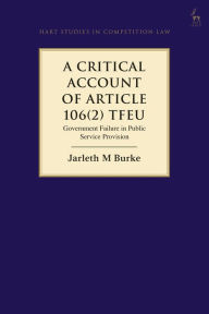 Title: A Critical Account of Article 106(2) Tfeu: Government Failure in Public Service Provision, Author: Jarleth M Burke