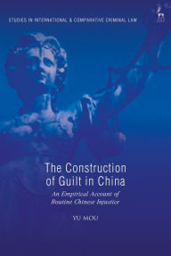 Title: The Construction of Guilt in China: An Empirical Account of Routine Chinese Injustice, Author: Yu Mou