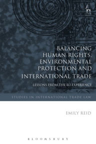 Title: Balancing Human Rights, Environmental Protection and International Trade: Lessons from the EU Experience, Author: Emily Reid