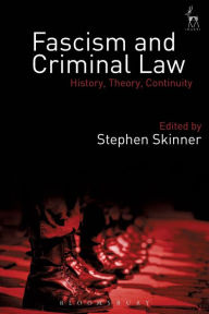 Title: Fascism and Criminal Law: History, Theory, Continuity, Author: Stephen Skinner