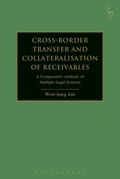 Cross-border Transfer and Collateralisation of Receivables: A Comparative Analysis of Multiple Legal Systems