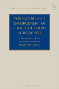 Title: The Nature and Enforcement of Choice of Court Agreements: A Comparative Study, Author: Mukarrum Ahmed