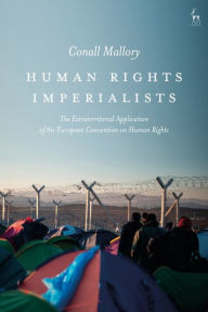 Title: Human Rights Imperialists: The Extraterritorial Application of the European Convention on Human Rights, Author: Conall Mallory