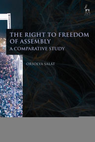 Title: The Right to Freedom of Assembly: A Comparative Study, Author: Orsolya Salát