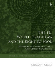 Title: The EU, World Trade Law and the Right to Food: Rethinking Free Trade Agreements with Developing Countries, Author: Giovanni Gruni