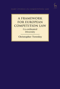 Title: A Framework for European Competition Law: Co-ordinated Diversity, Author: Christopher Townley