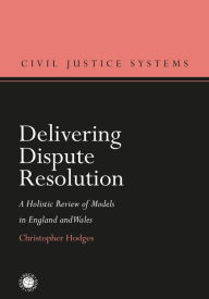 Title: Delivering Dispute Resolution: A Holistic Review of Models in England and Wales, Author: Christopher Hodges