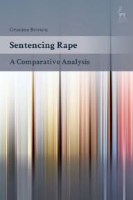 Title: Sentencing Rape: A Comparative Analysis, Author: Graeme Brown