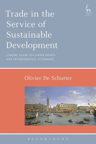 Title: Trade in the Service of Sustainable Development: Linking Trade to Labour Rights and Environmental Standards, Author: Olivier De Schutter