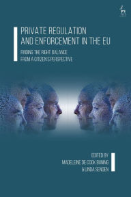 Title: Private Regulation and Enforcement in the EU: Finding the Right Balance from a Citizen's Perspective, Author: Madeleine de Cock Buning