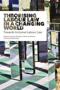 Title: Theorising Labour Law in a Changing World: Towards Inclusive Labour Law, Author: Alysia Blackham