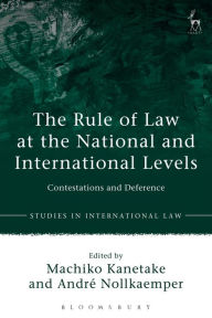 Title: The Rule of Law at the National and International Levels: Contestations and Deference, Author: Machiko Kanetake