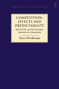 Title: Competition, Effects and Predictability: Rule of Law and the Economic Approach to Competition, Author: Bruce Wardhaugh