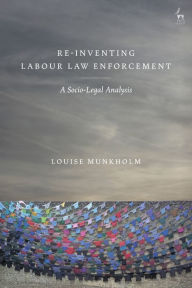 Title: Re-Inventing Labour Law Enforcement: A Socio-Legal Analysis, Author: Louise Munkholm