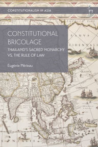 Title: Constitutional Bricolage: Thailand's Sacred Monarchy vs. The Rule of Law, Author: Eugénie Mérieau