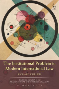 Title: The Institutional Problem in Modern International Law, Author: Richard Collins