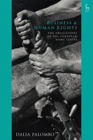 Title: Business and Human Rights: The Obligations of the European Home States, Author: Dalia Palombo