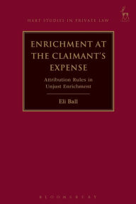 Title: Enrichment at the Claimant's Expense: Attribution Rules in Unjust Enrichment, Author: Eli Ball