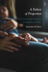 Title: A Failure of Proportion: Non-Consensual Adoption in England and Wales, Author: Samantha M Davey