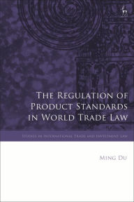 Title: The Regulation of Product Standards in World Trade Law, Author: Ming Du