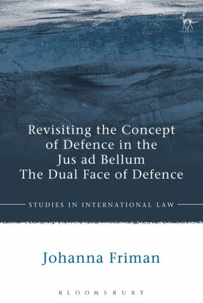 Revisiting the Concept of Defence in the Jus ad Bellum: The Dual Face of Defence