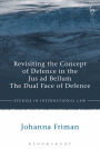 Revisiting the Concept of Defence in the Jus ad Bellum: The Dual Face of Defence