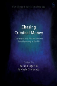 Title: Chasing Criminal Money: Challenges and Perspectives On Asset Recovery in the EU, Author: Anne Weyembergh