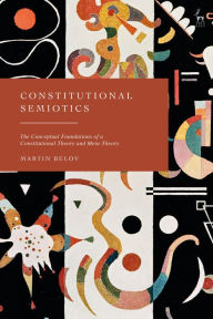 Title: Constitutional Semiotics: The Conceptual Foundations of a Constitutional Theory and Meta-Theory, Author: Martin Belov