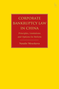 Title: Corporate Bankruptcy Law in China: Principles, Limitations and Options for Reform, Author: Natalie Mrockova