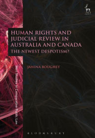Title: Human Rights and Judicial Review in Australia and Canada: The Newest Despotism?, Author: Janina Boughey