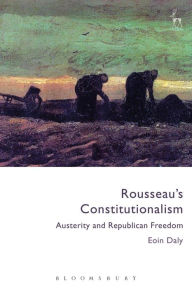 Title: Rousseau's Constitutionalism: Austerity and Republican Freedom, Author: Eoin Daly