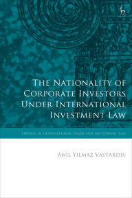 Title: The Nationality of Corporate Investors under International Investment Law, Author: Anil Yilmaz Vastardis