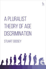 Title: A Pluralist Theory of Age Discrimination, Author: Stuart Goosey