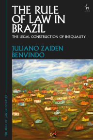 Title: The Rule of Law in Brazil: The Legal Construction of Inequality, Author: Juliano Zaiden Benvindo