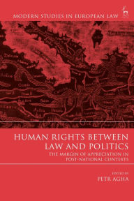 Title: Human Rights Between Law and Politics: The Margin of Appreciation in Post-National Contexts, Author: Petr Agha