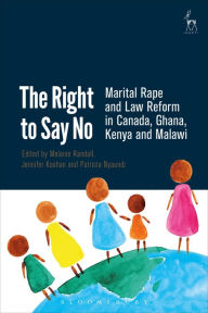 Title: The Right to Say No: Marital Rape and Law Reform in Canada, Ghana, Kenya and Malawi, Author: Melanie Randall