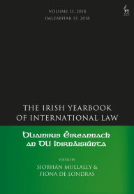 Title: The Irish Yearbook of International Law, Volume 13, 2018, Author: Siobhán Mullally