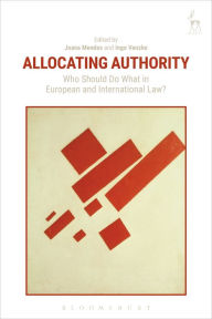 Title: Allocating Authority: Who Should Do What in European and International Law?, Author: Joana Mendes