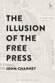 Title: The Illusion of the Free Press, Author: John Charney