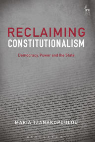Title: Reclaiming Constitutionalism: Democracy, Power and the State, Author: Maria Tzanakopoulou